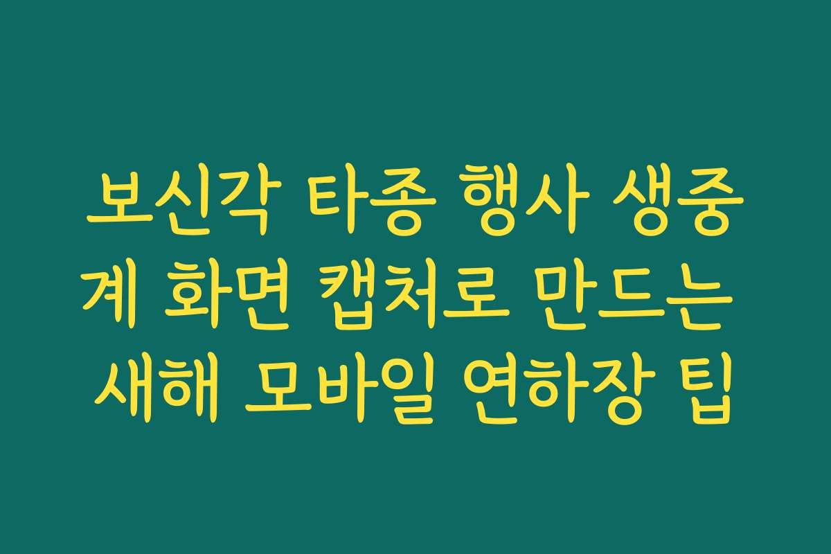 보신각 타종 행사 생중계 화면 캡처로 만드는 새해 모바일 연하장 팁