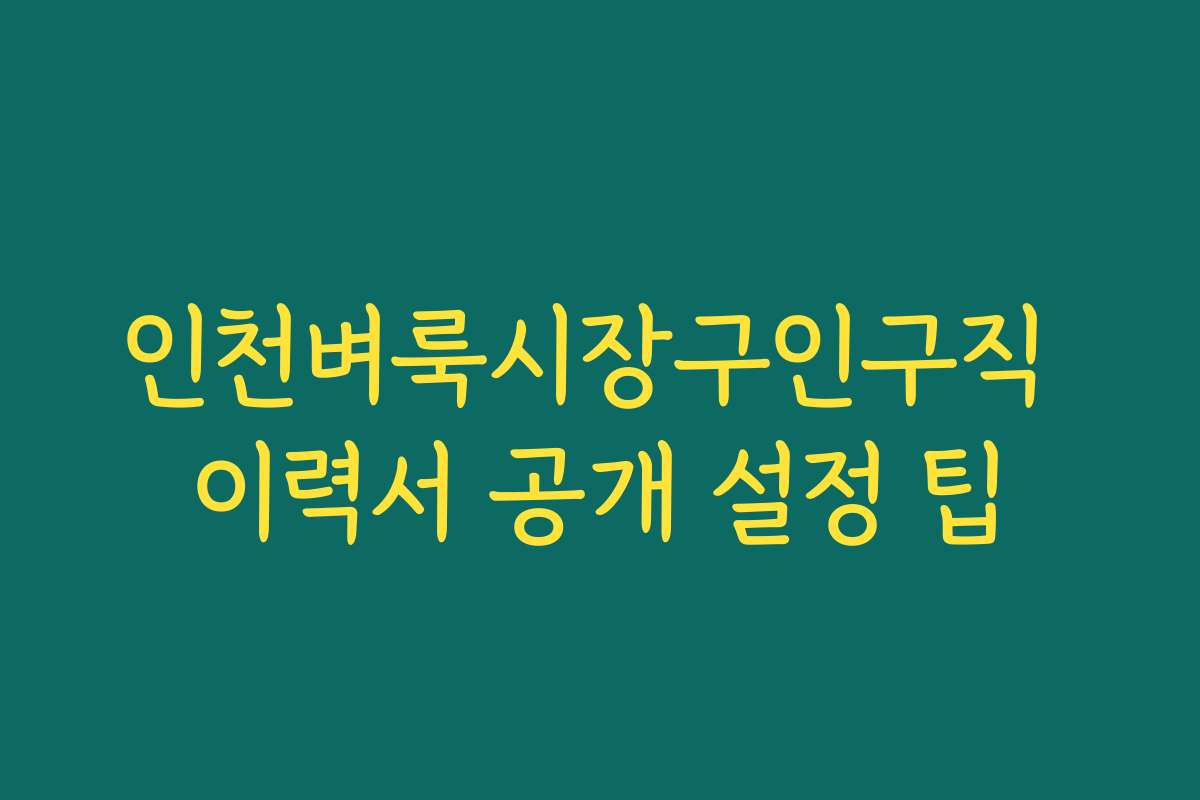 인천벼룩시장구인구직 이력서 공개 설정 팁