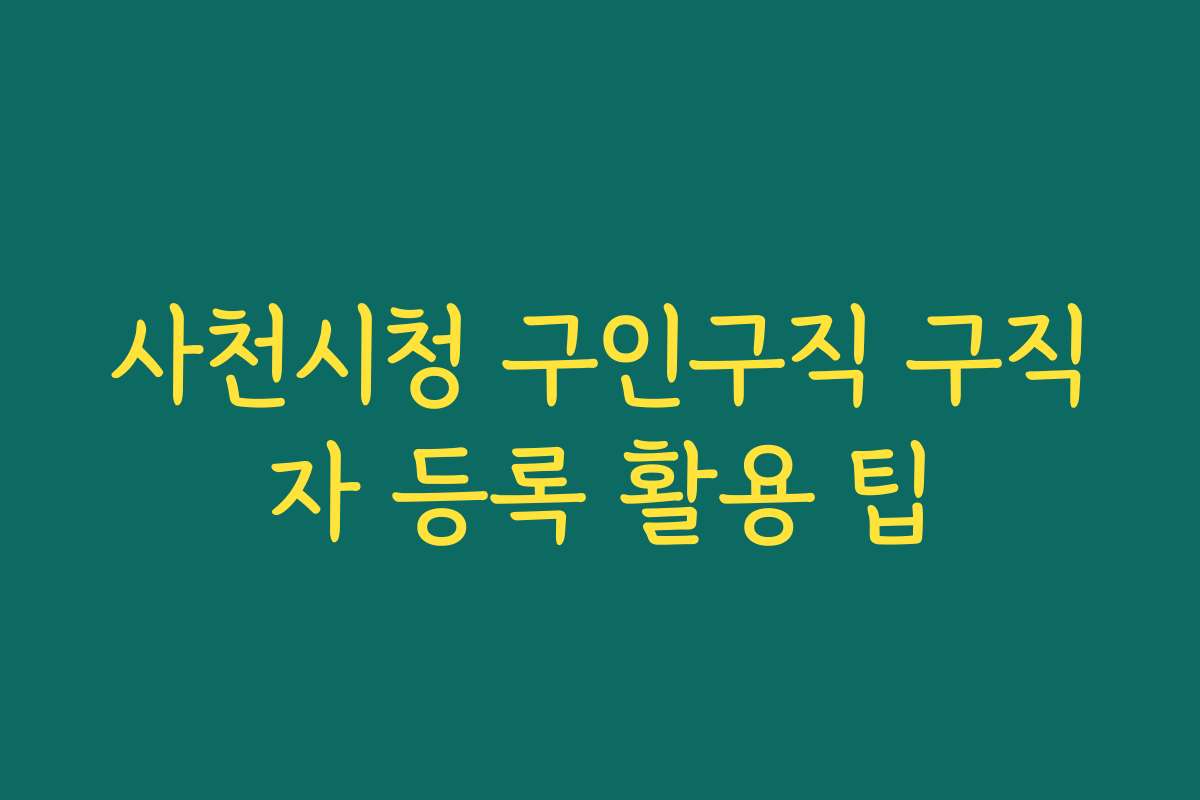 사천시청 구인구직 구직자 등록 활용 팁