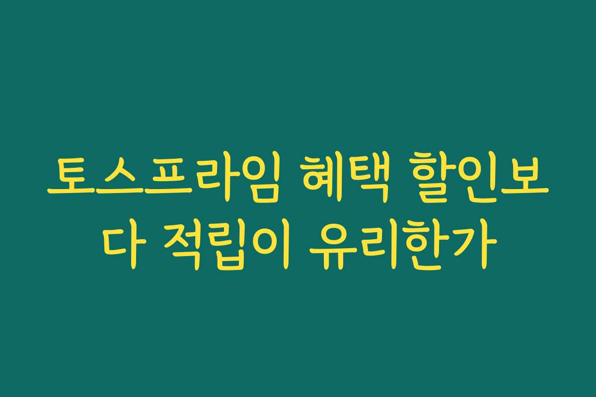 토스프라임 혜택 할인보다 적립이 유리한가