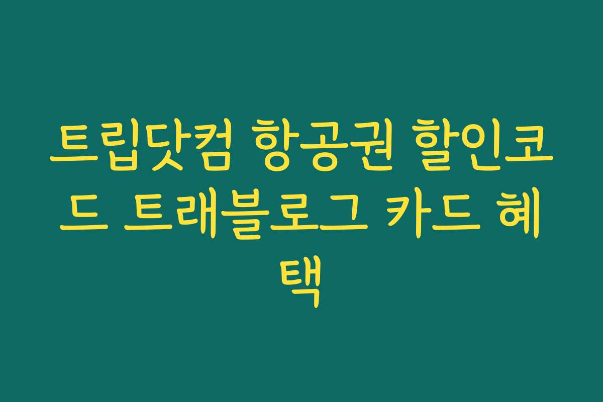 트립닷컴 항공권 할인코드 트래블로그 카드 혜택