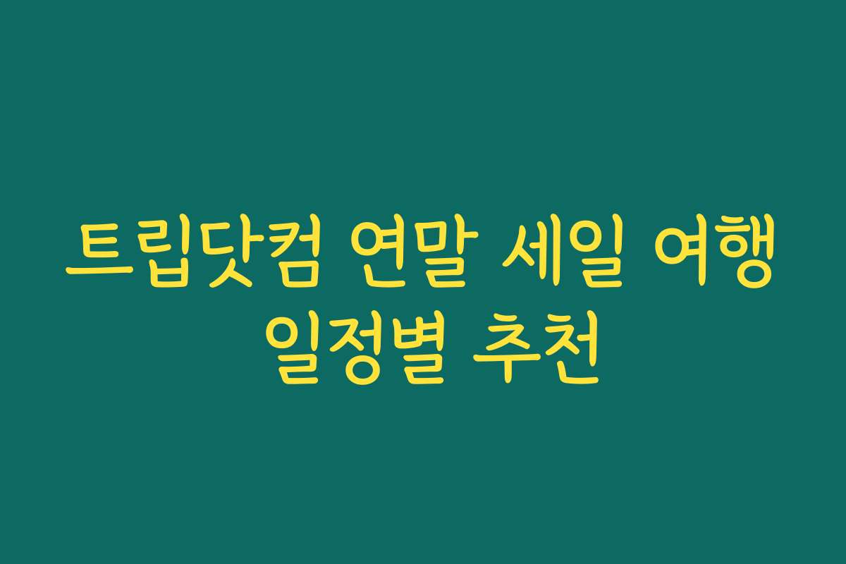 트립닷컴 연말 세일 여행 일정별 추천