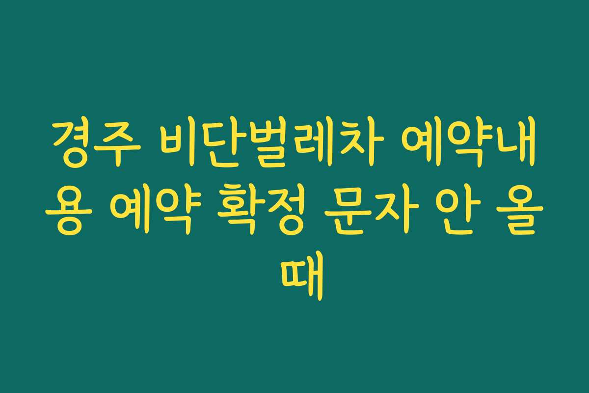 경주 비단벌레차 예약내용 예약 확정 문자 안 올 때
