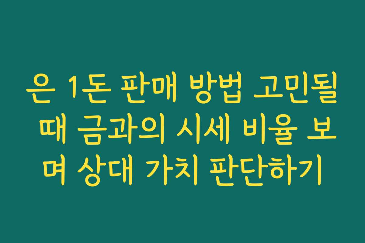 은 1돈 판매 방법 고민될 때 금과의 시세 비율 보며 상대 가치 판단하기