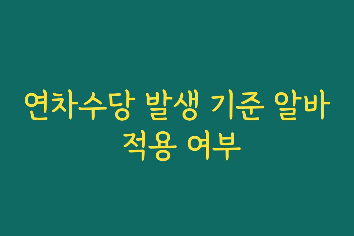 연차수당 발생 기준 알바 적용 여부