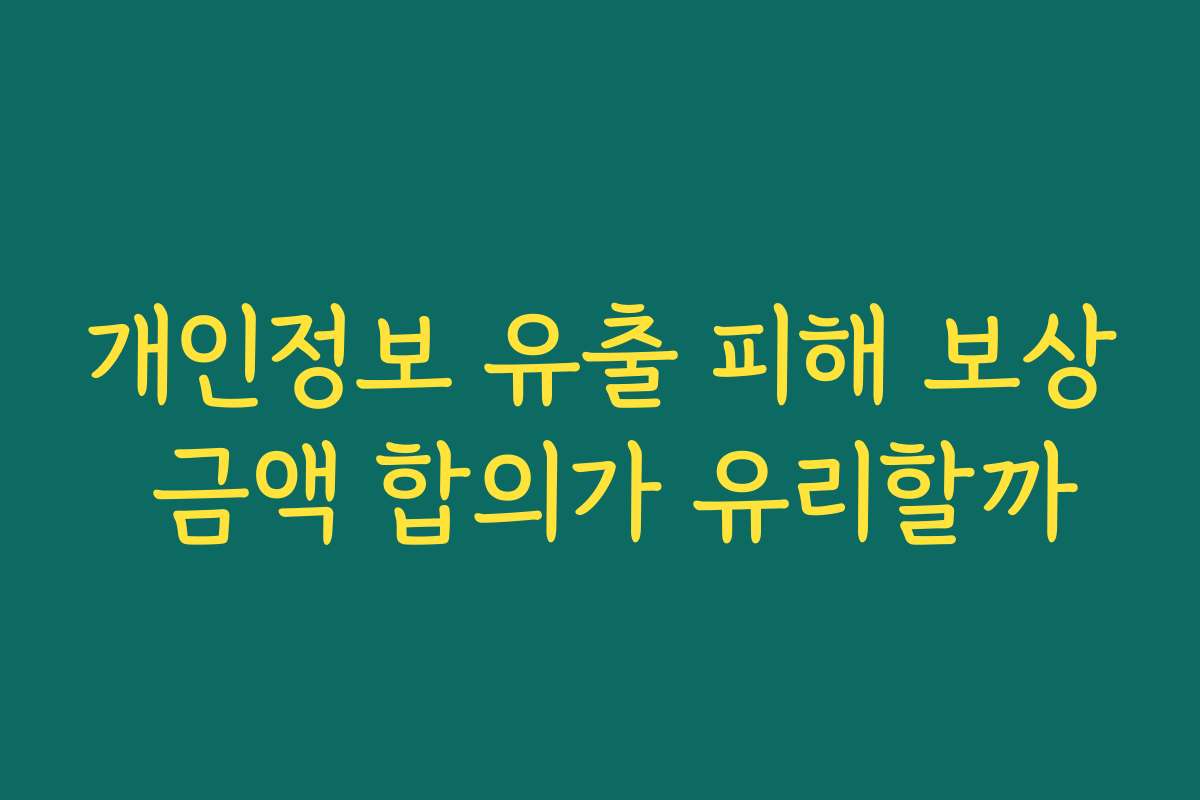 개인정보 유출 피해 보상 금액 합의가 유리할까