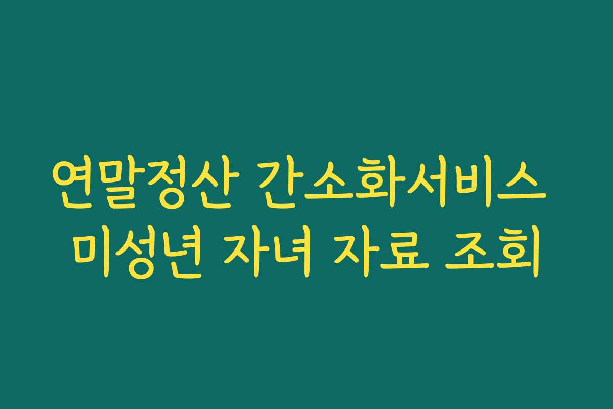 연말정산 간소화서비스 미성년 자녀 자료 조회