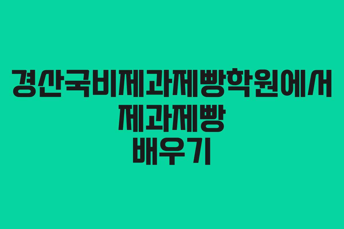 경산국비제과제빵학원에서 제과제빵 배우기