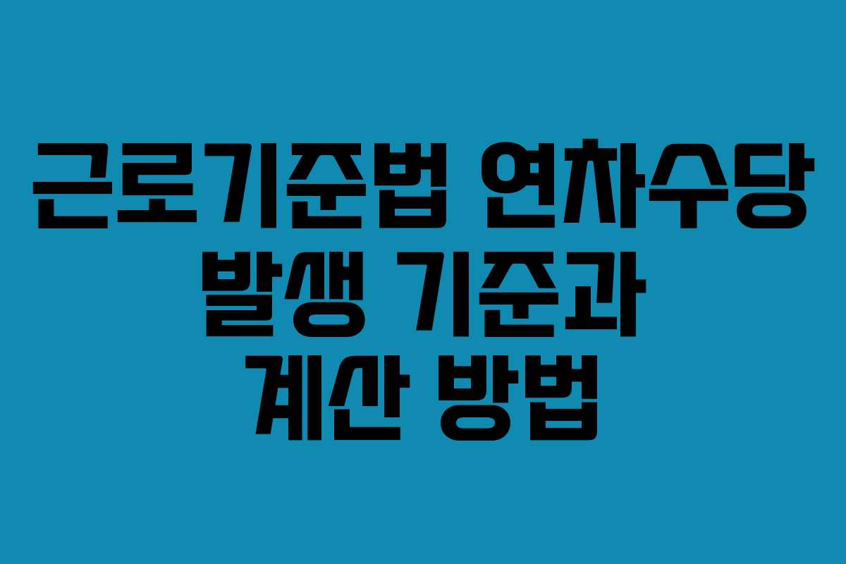 근로기준법 연차수당 발생 기준과 계산 방법