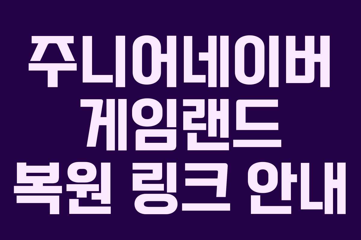 주니어네이버 게임랜드 복원 링크 안내