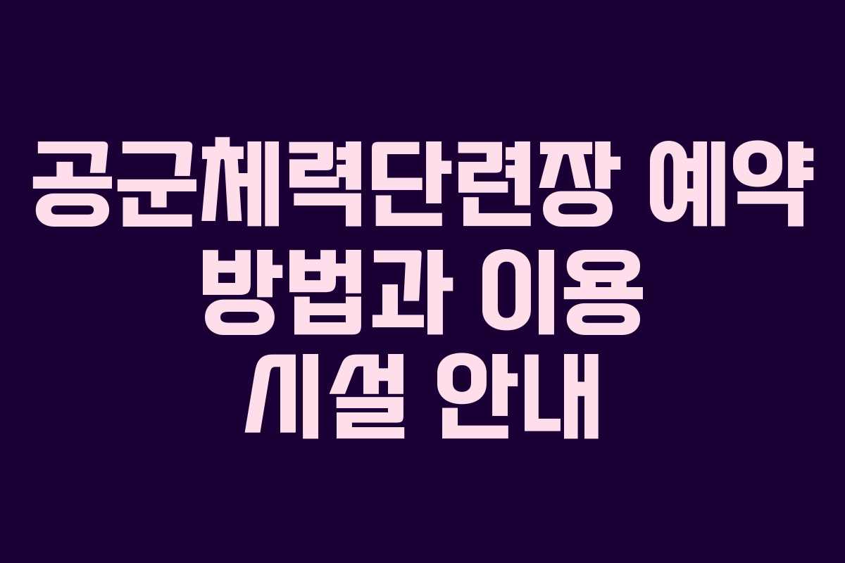공군체력단련장 예약 방법과 이용 시설 안내
