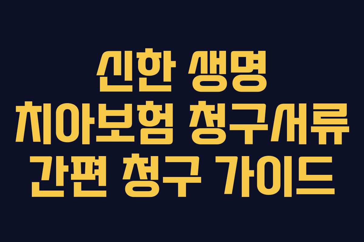 신한 생명 치아보험 청구서류 간편 청구 가이드