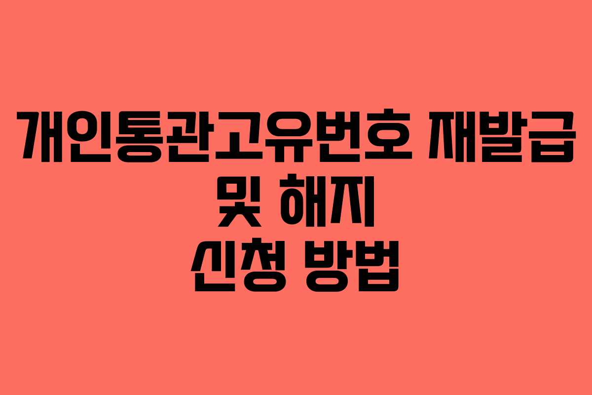 개인통관고유번호 재발급 및 해지 신청 방법