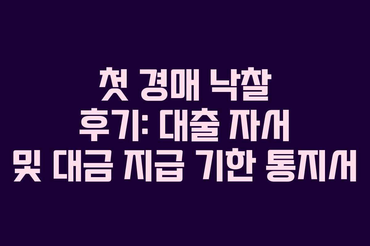 첫 경매 낙찰 후기: 대출 자서 및 대금 지급 기한 통지서