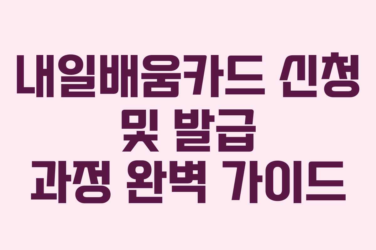 내일배움카드 신청 및 발급 과정 완벽 가이드