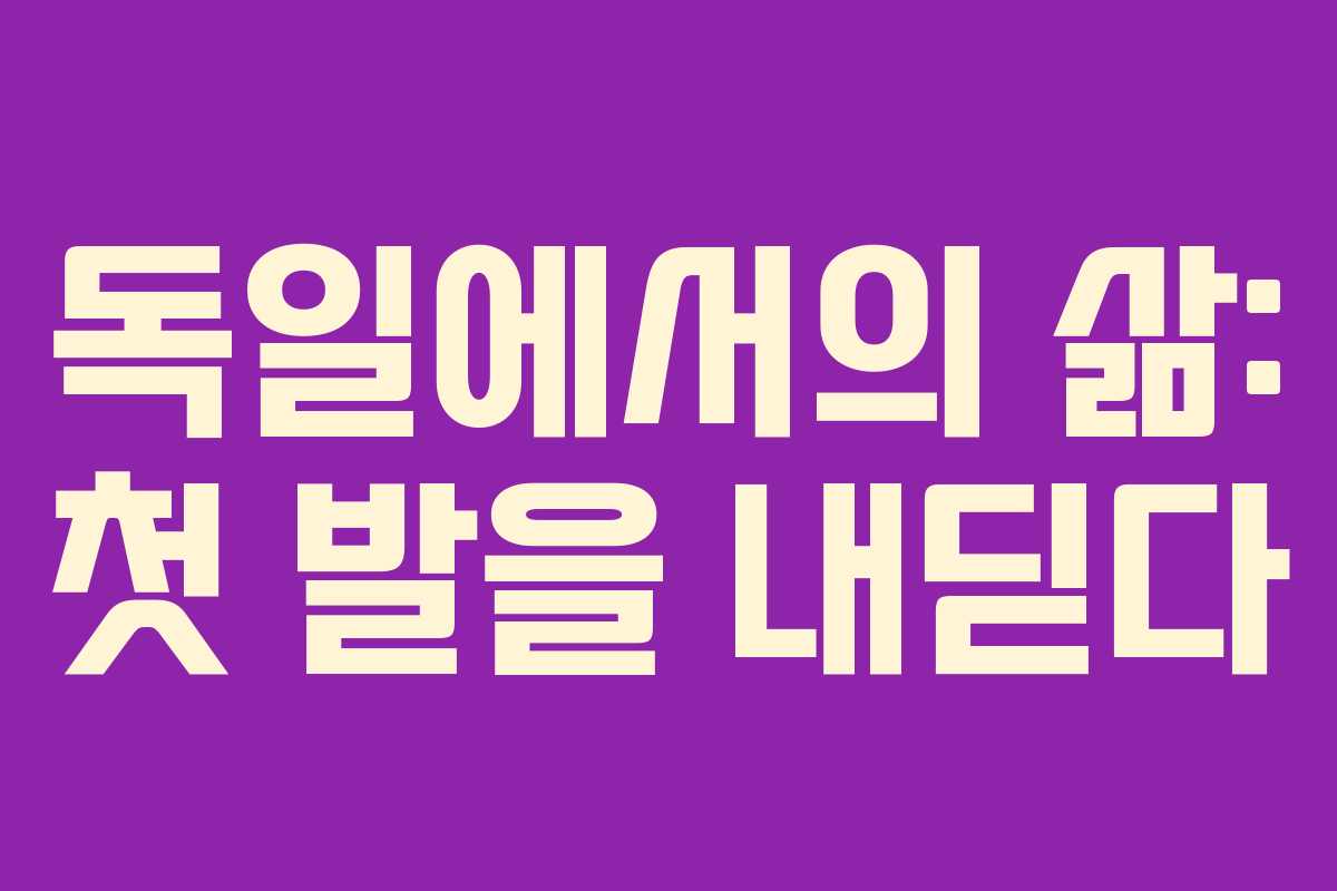 독일에서의 삶: 첫 발을 내딛다