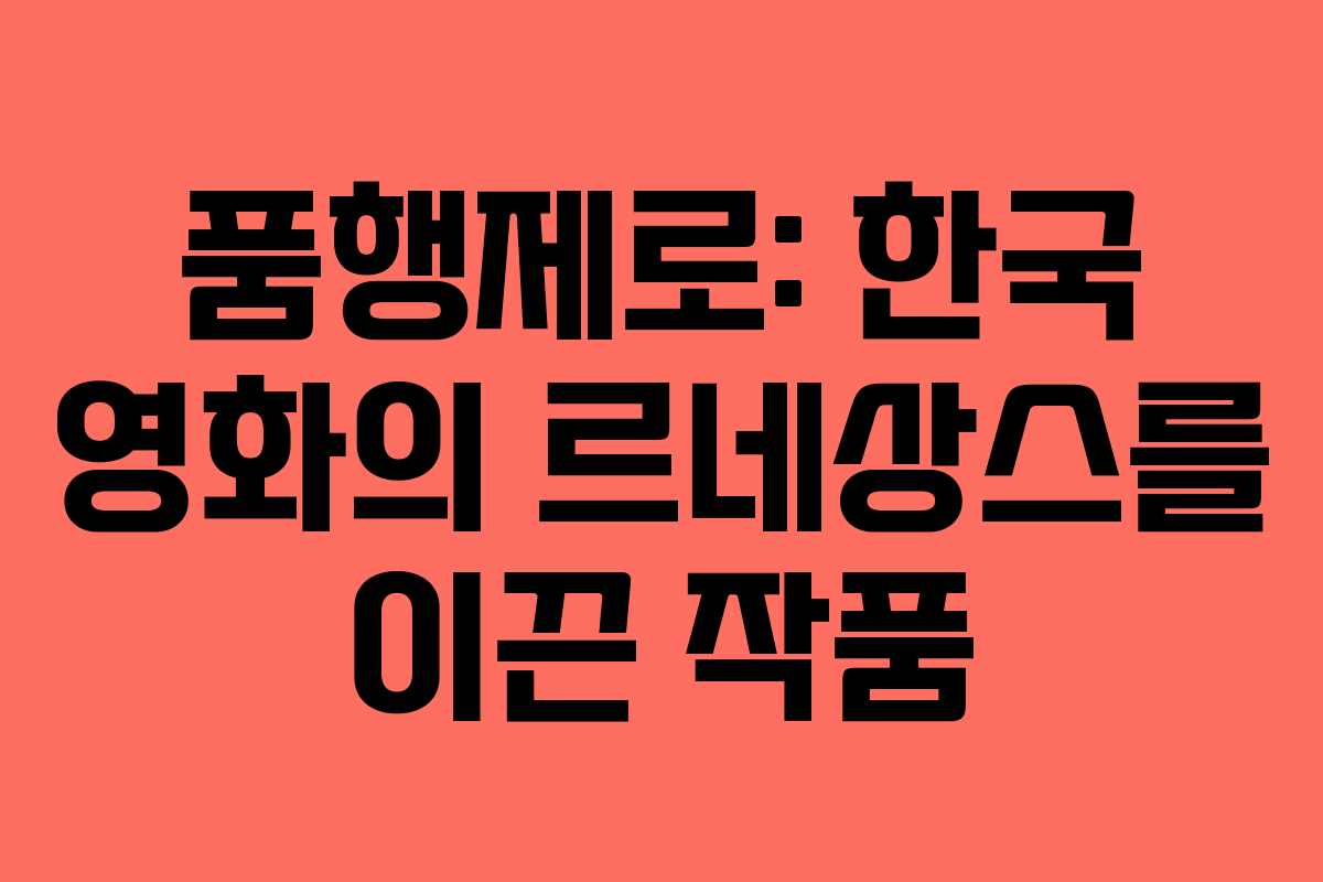 품행제로: 한국 영화의 르네상스를 이끈 작품