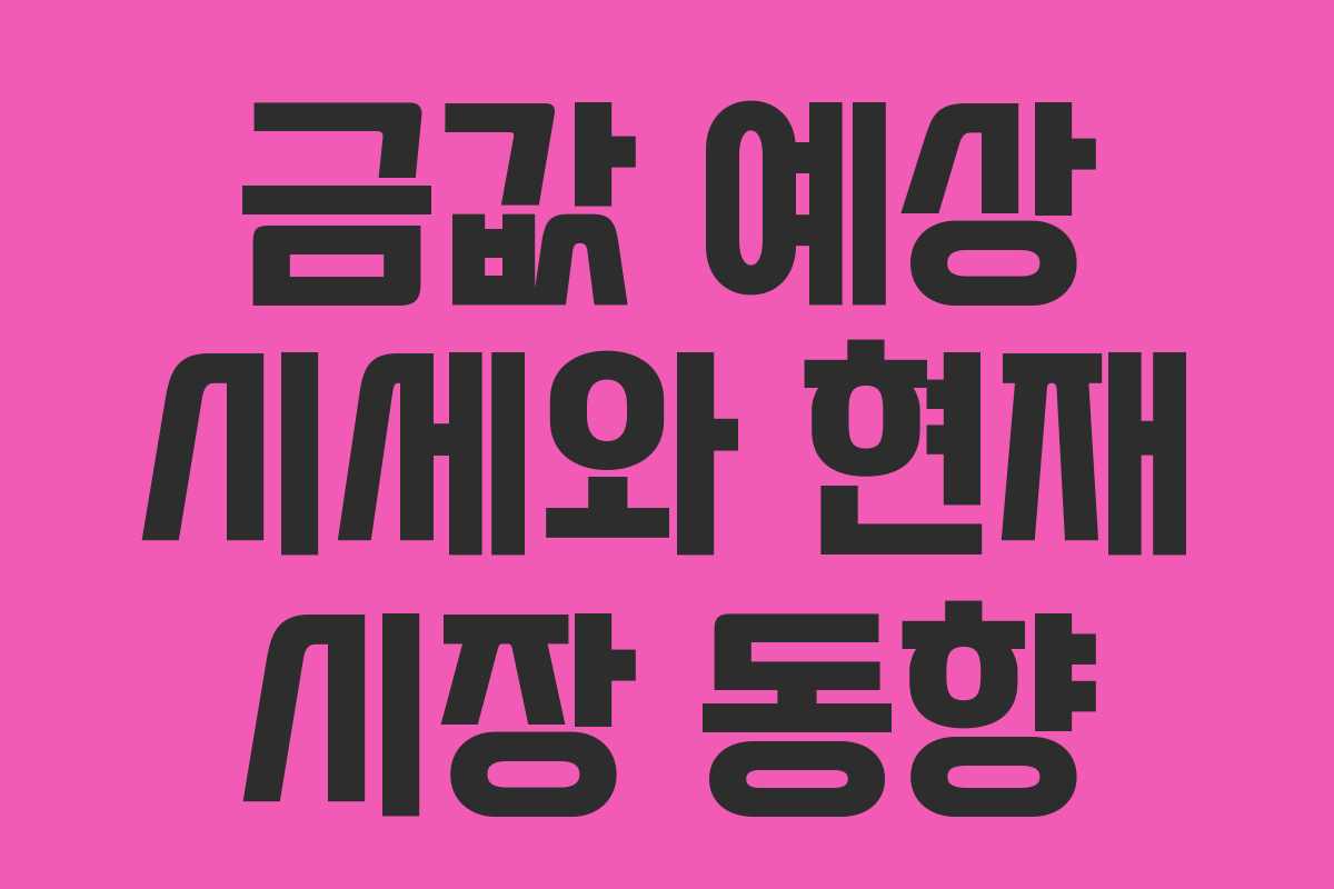 금값 예상 시세와 현재 시장 동향