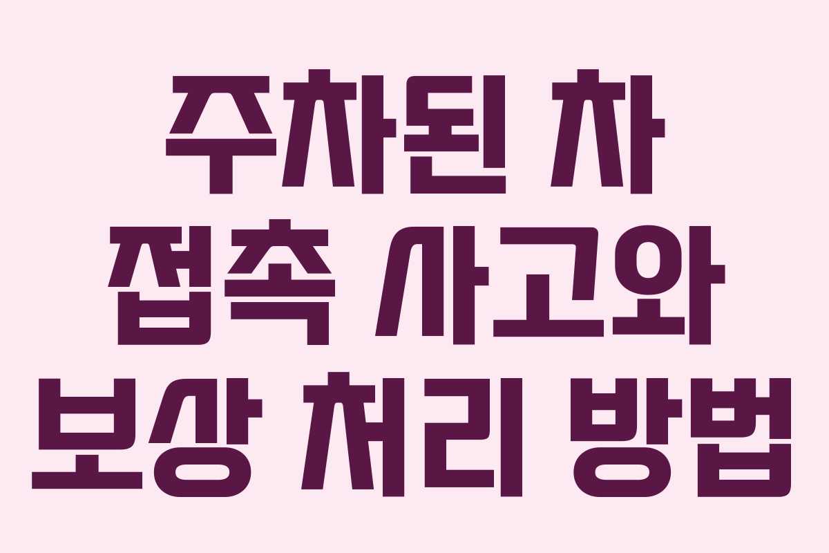 주차된 차 접촉 사고와 보상 처리 방법