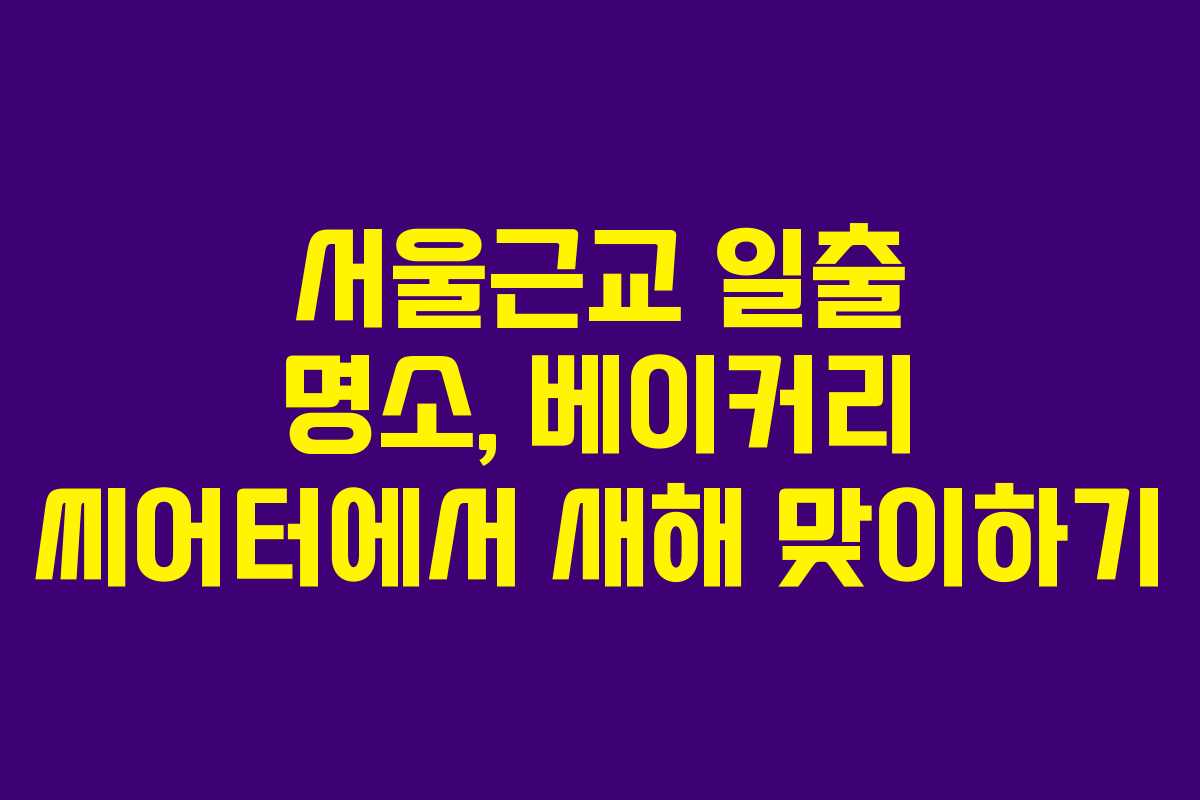 서울근교 일출 명소, 베이커리 씨어터에서 새해 맞이하기