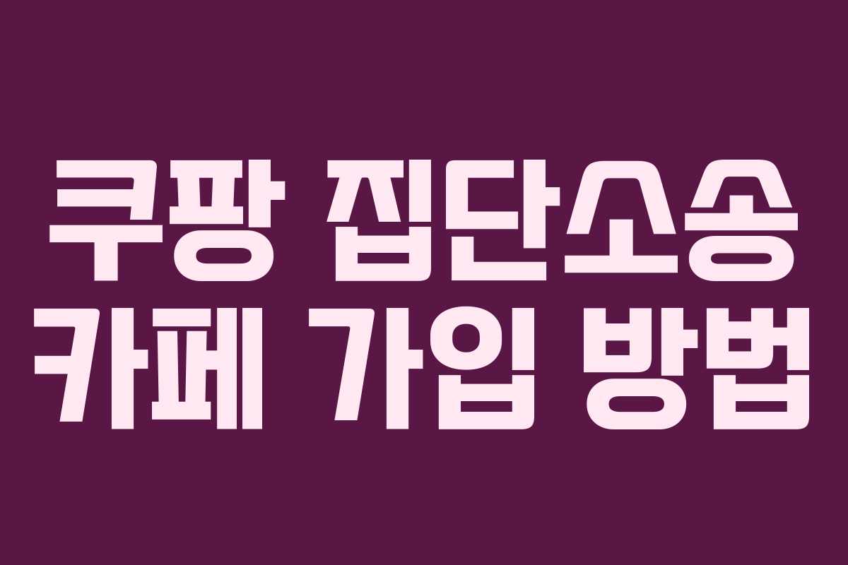 쿠팡 집단소송 카페 가입 방법