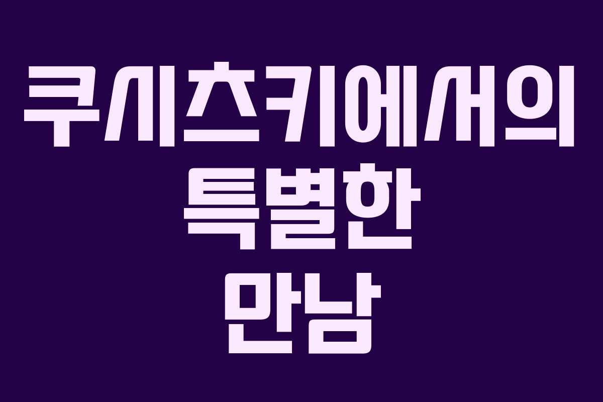 쿠시츠키에서의 특별한 만남