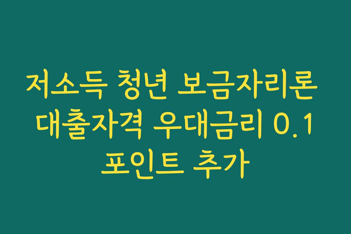 저소득 청년 보금자리론 대출자격 우대금리 0.1포인트 추가
