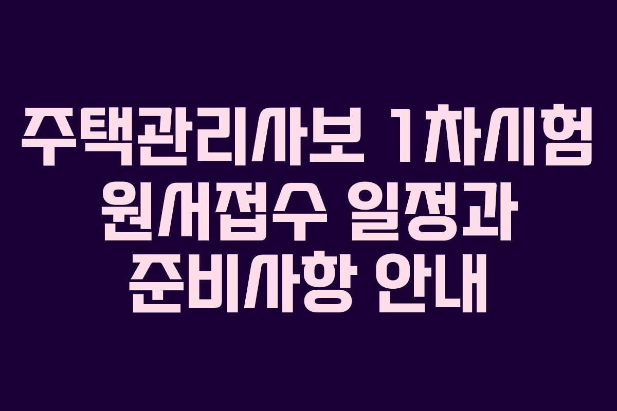 주택관리사보 1차시험 원서접수 일정과 준비사항 안내