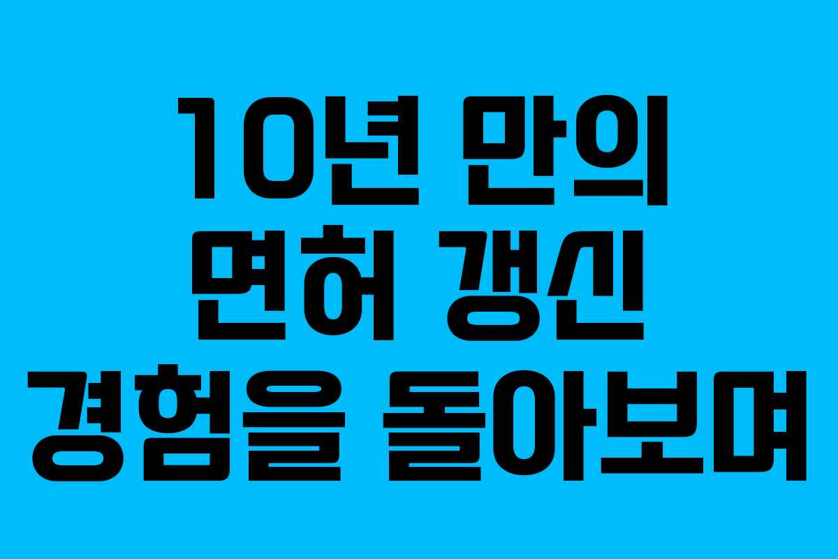 10년 만의 면허 갱신 경험을 돌아보며