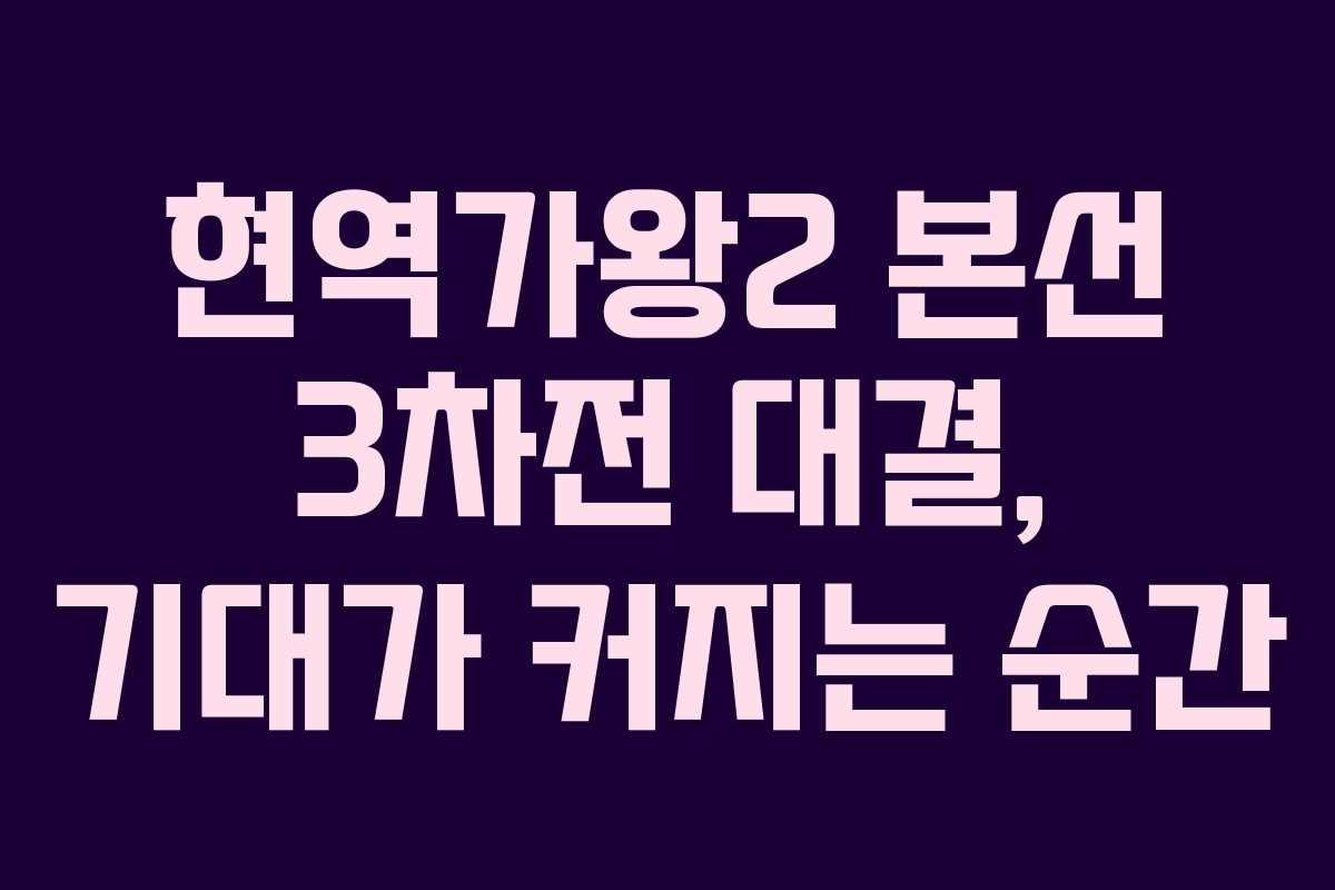 현역가왕2 본선 3차전 대결, 기대가 커지는 순간