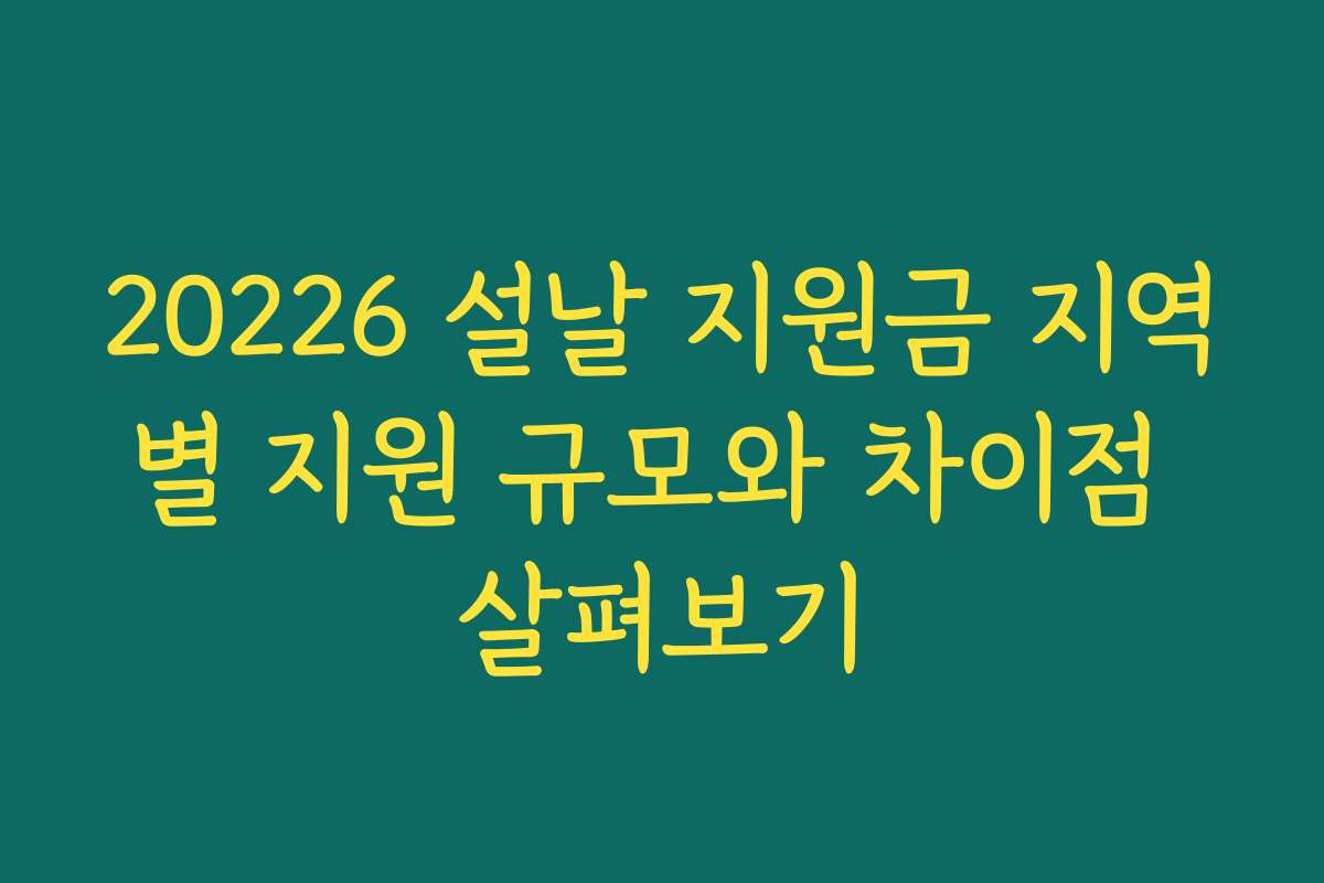 20226 설날 지원금 지역별 지원 규모와 차이점 살펴보기