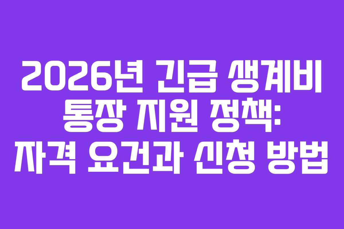 2026년 긴급 생계비 통장 지원 정책: 자격 요건과 신청 방법