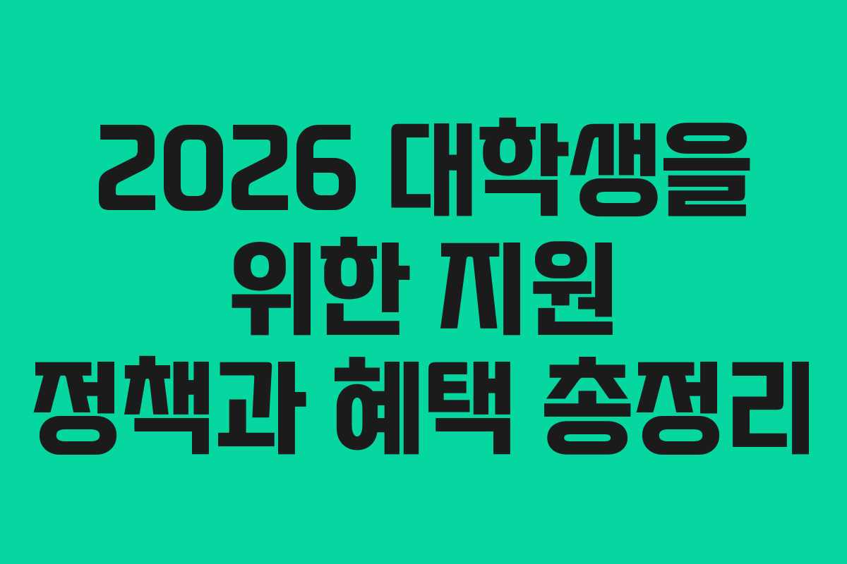 2026 대학생을 위한 지원 정책과 혜택 총정리