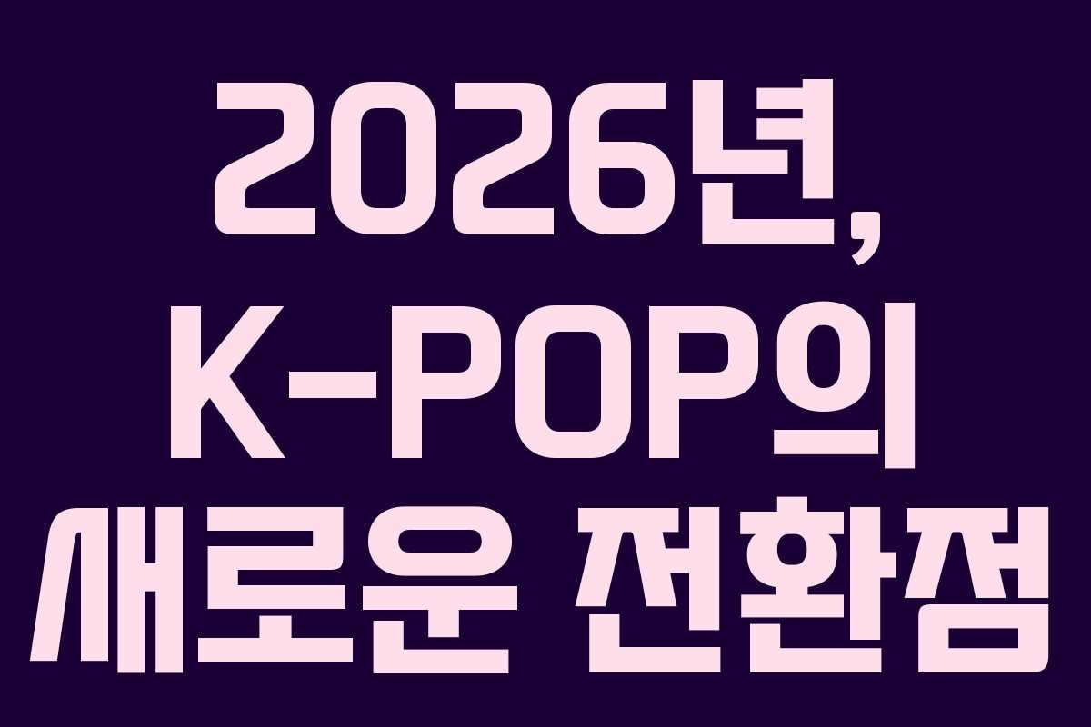 2026년, K-POP의 새로운 전환점
