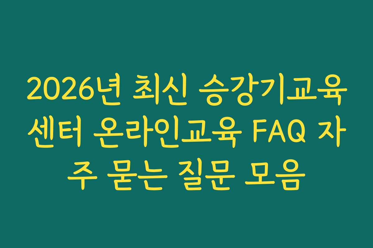 2026년 최신 승강기교육센터 온라인교육 FAQ 자주 묻는 질문 모음