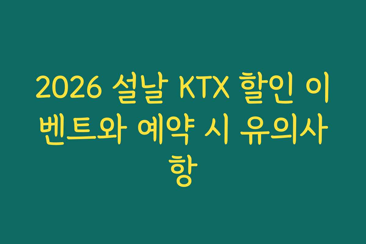 2026 설날 KTX 할인 이벤트와 예약 시 유의사항