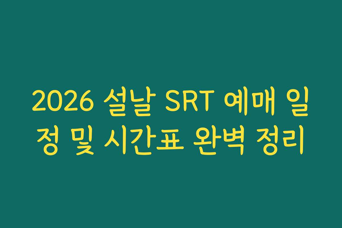 2026 설날 SRT 예매 일정 및 시간표 완벽 정리