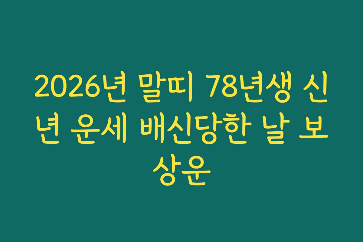2026년 말띠 78년생 신년 운세 배신당한 날 보상운