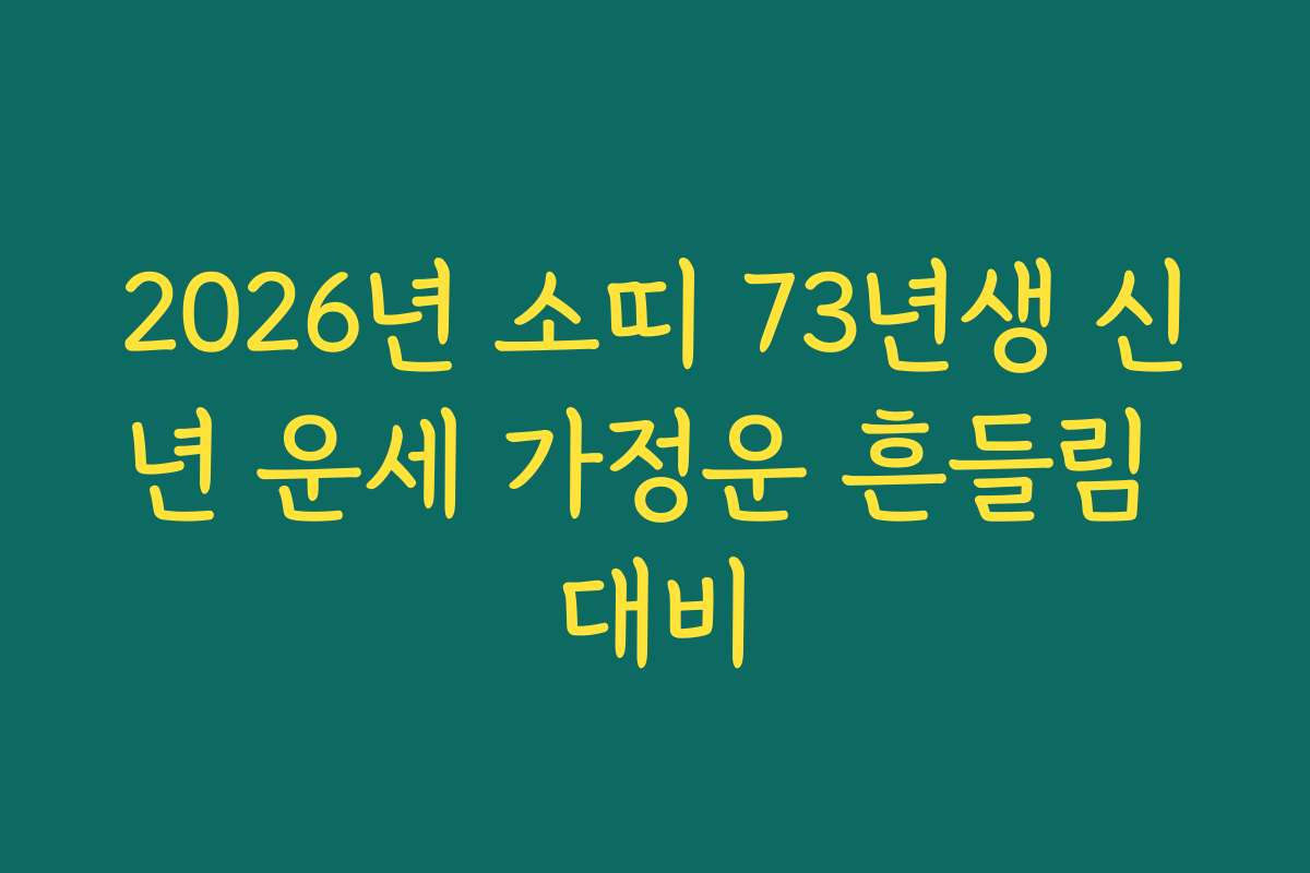 2026년 소띠 73년생 신년 운세 가정운 흔들림 대비
