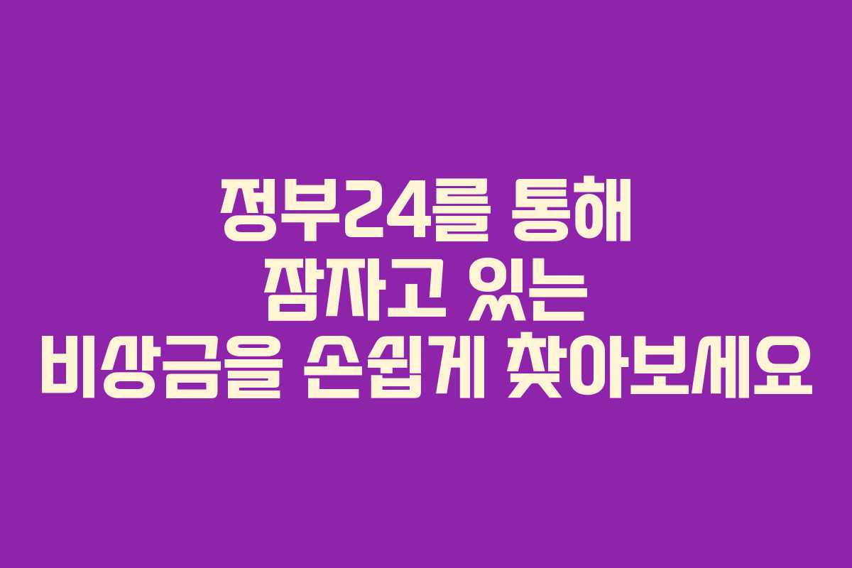 정부24를 통해 잠자고 있는 비상금을 손쉽게 찾아보세요