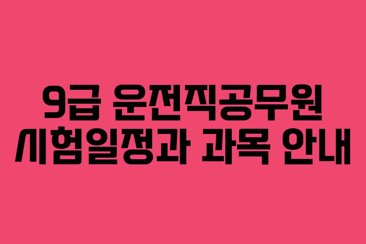 9급 운전직공무원 시험일정과 과목 안내