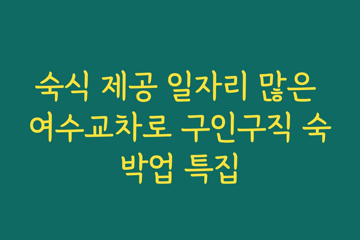 숙식 제공 일자리 많은 여수교차로 구인구직 숙박업 특집