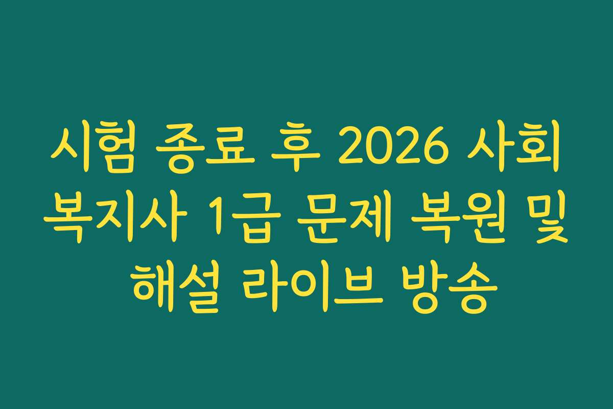 시험 종료 후 2026 사회복지사 1급 문제 복원 및 해설 라이브 방송