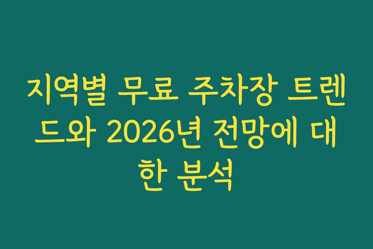 지역별 무료 주차장 트렌드와 2026년 전망에 대한 분석