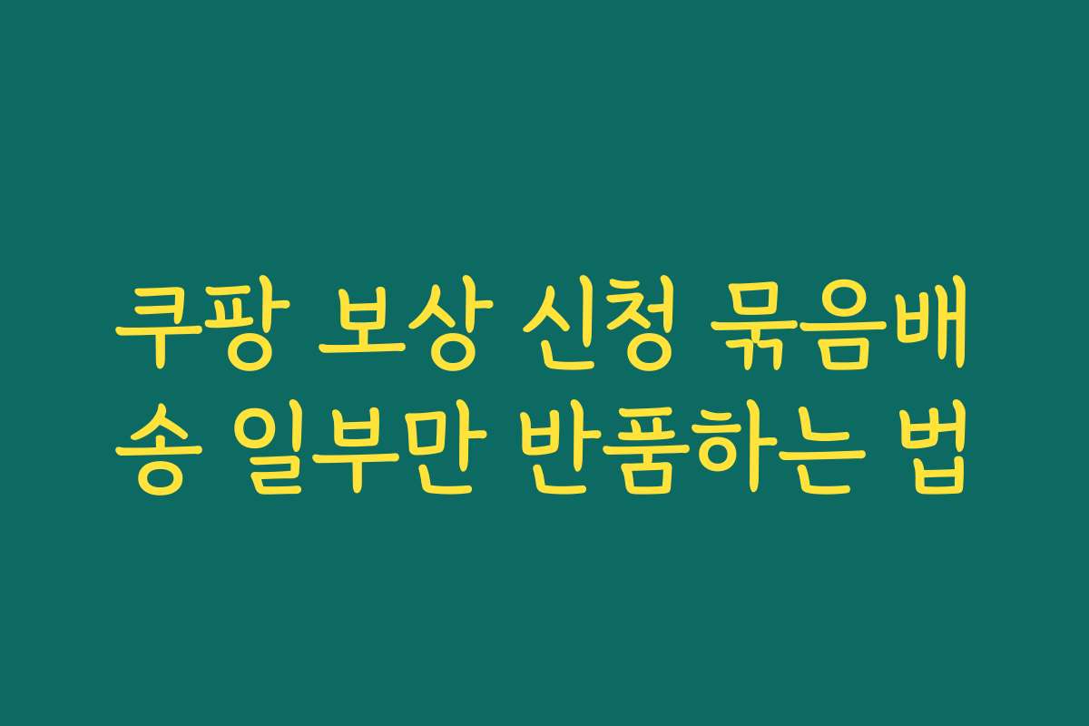 쿠팡 보상 신청 묶음배송 일부만 반품하는 법