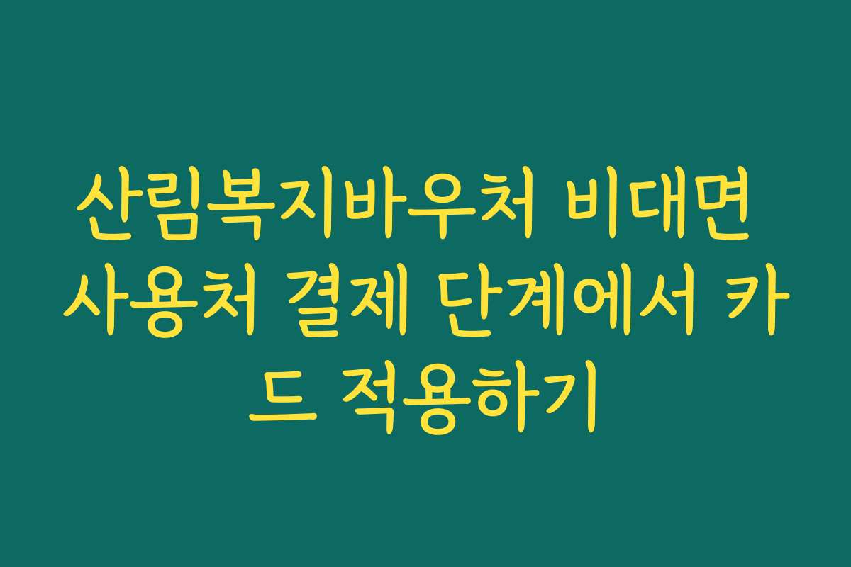 산림복지바우처 비대면 사용처 결제 단계에서 카드 적용하기