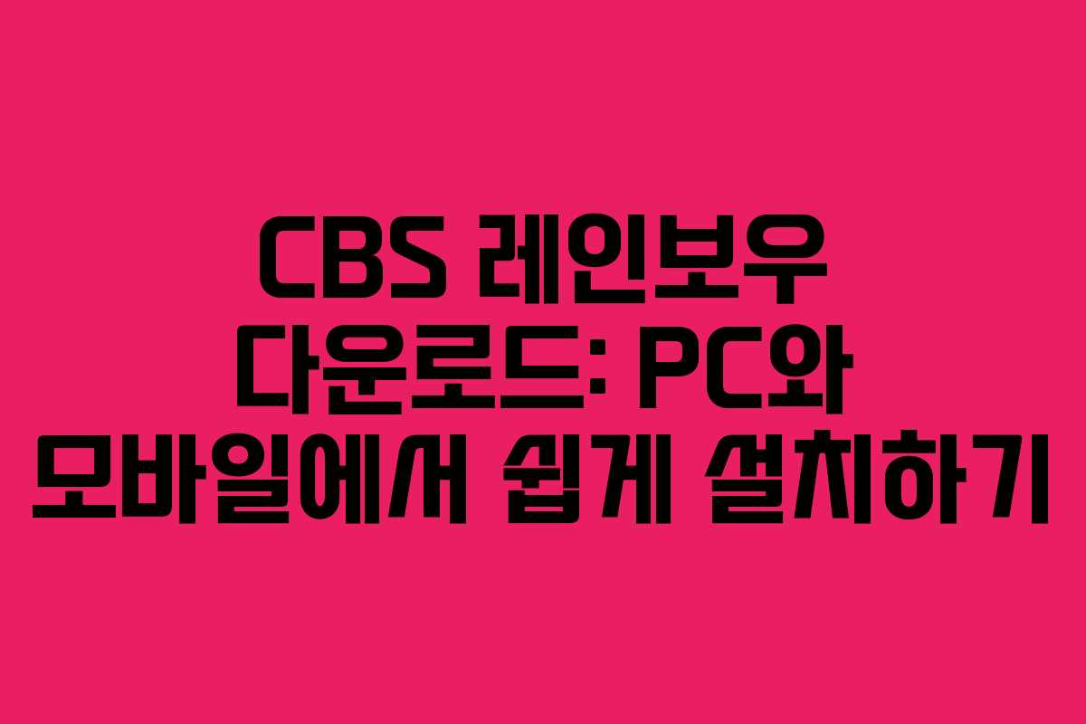 CBS 레인보우 다운로드: PC와 모바일에서 쉽게 설치하기
