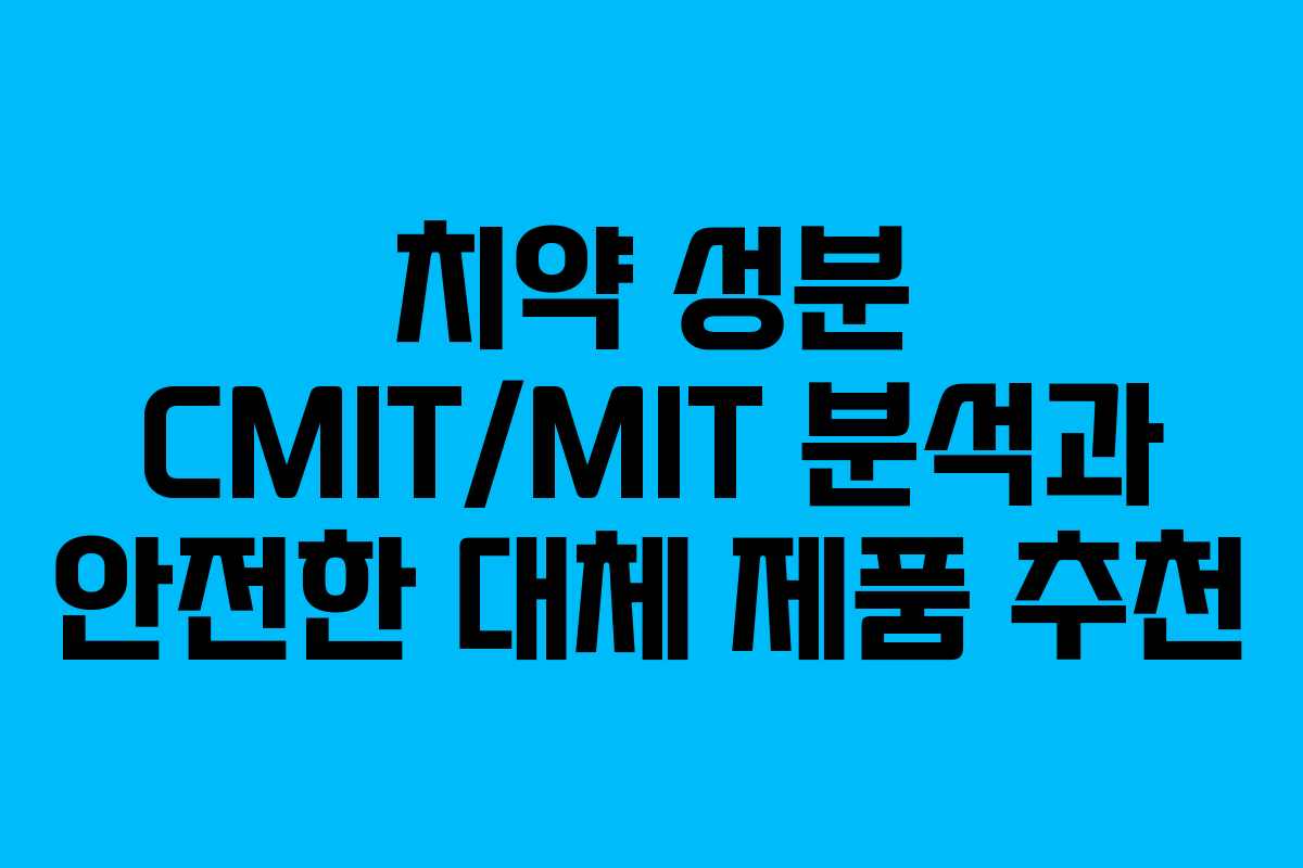 치약 성분 CMIT/MIT 분석과 안전한 대체 제품 추천