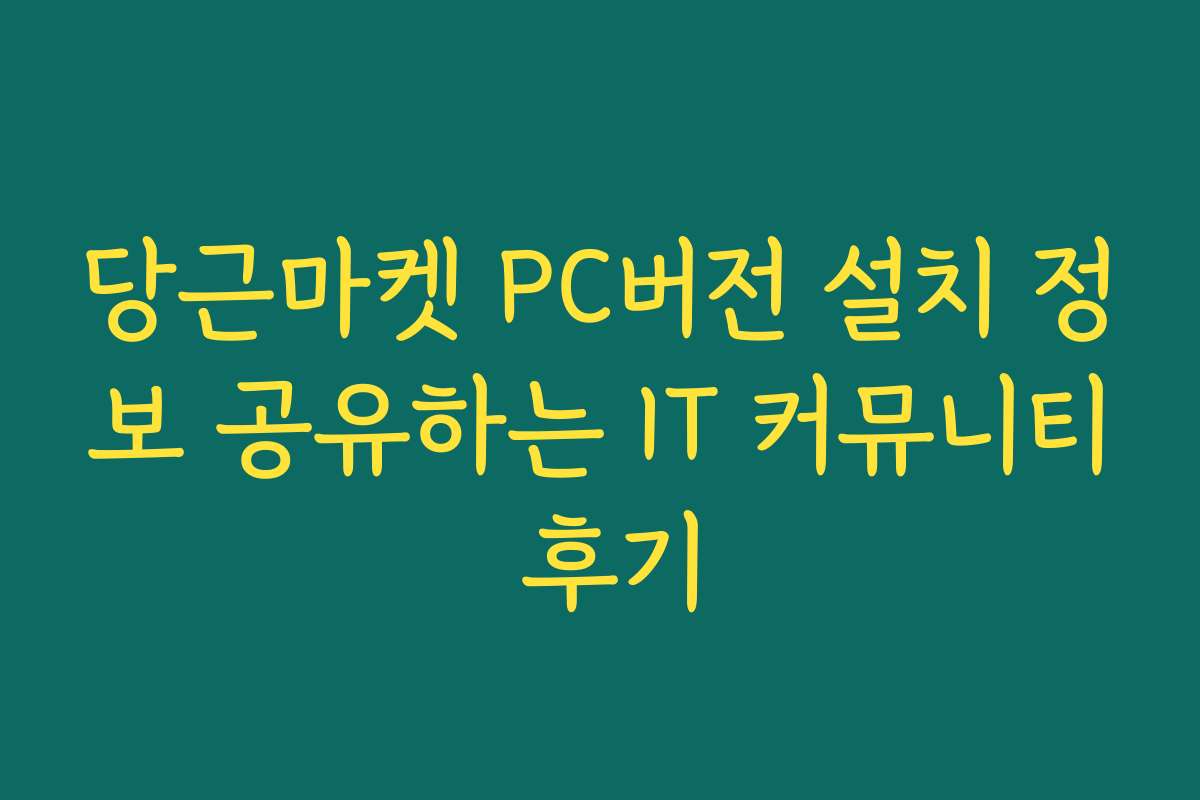 당근마켓 PC버전 설치 정보 공유하는 IT 커뮤니티 후기