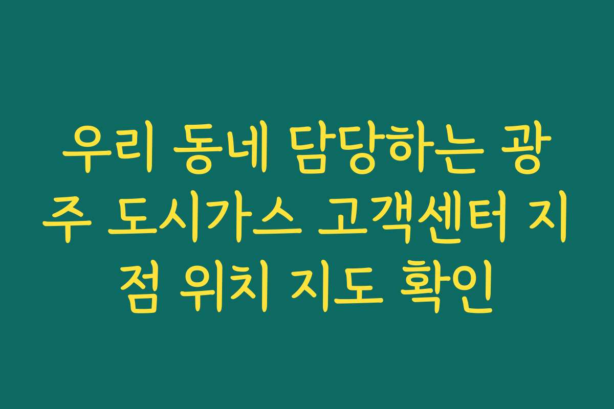 우리 동네 담당하는 광주 도시가스 고객센터 지점 위치 지도 확인